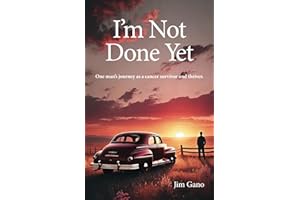 I'm Not Done Yet: One man's journey as a cancer survivor and thriver