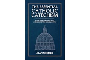 The Essential Catholic Catechism: A Readable, Comprehensive Catechism of the Catholic Faith