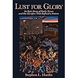 Lust for Glory: An Epic Story of Early Texas and the Sacrifice That Defined a Nation (Volume 1)