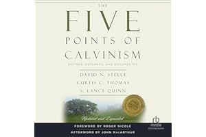 The Five Points of Calvinism (Updated and Expanded): Defined, Defended, and Documented