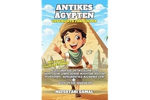 Antikes Ägypten - Geschichte für Kinder: Alles über die Entwicklung, das ägyptische Leben sowie mächtige Götter, Pharaonen, monumentale Bauwerke uvm. - mit farblichen Illustrationen (German Edition)