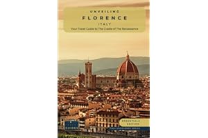 Unveiling Florence - Italy: Your Travel Guide to the Cradle of The Renaissance - Essentials Edition: Artistic Marvels, Breathtaking Landscapes, and ... Guides for the Ultimate Italian Adventure)