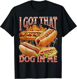 I Got That Dog in Me Funny Hot Dog Glizzy Meme Bootleg Men Women T-Shirt