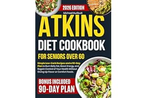 Atkins Diet Cookbook for Seniors Over 60: Simple Low-Carb Recipes and a 90-Day Plan to Burn Belly Fat, Boost Energy and Regain Control of Your Health Without Giving Up Flavor or Comfort Foods