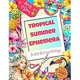Tropical Summer Ephemera To Cut Out and Collage: One sided images for Junk Journaling, Scrapbooking, Mixed Media, Decoupage, 