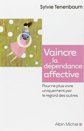 Download Vaincre la dépendance affective: Pour ne plus vivre uniquement par le regard des autres PDF