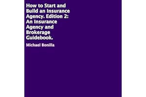 How to Start and Build an Insurance Agency, Edition 2: An Insurance Agency and Brokerage Guidebook.