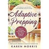Adaptive Prepping: How to Advance Your Prepping Regardless of Money, Time, Space, Energy, or Experience Constraints (Are You