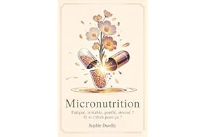 Micronutrition - Fatigué, irritable, gonflé, stressé ? Et si c’était juste ça ?: Les secrets de la micronutrition pour repren