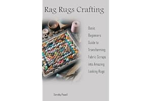 Rag Rugs Crafting: Basic Beginners Guide to Transforming Fabric Scraps into Amazing Looking Rugs