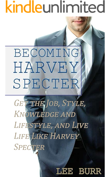 Amazon Com Becoming Harvey Specter Get The Job Style Knowledge And Lifestyle And Live Life Like Harvey Specter Ebook Burr Lee Kindle Store