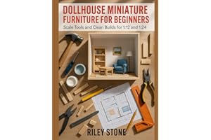 DOLLHOUSE MINIATURE FURNITURE FOR BEGINNERS: Scale, Tools, and Clean Builds for 1:12 and 1:24