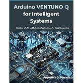 Arduino VENTUNO Q for Intelligent Systems: Building IoT, AI, and Robotics Applications for Edge Computing