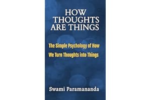 How Thoughts Are Things: The Simple Psychology of How We Turn Thoughts into Things (Short. Simple. Spiritual.)