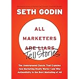 All Marketers are Liars: The Underground Classic That Explains How Marketing Really Works--and Why Authenticity Is the Best M