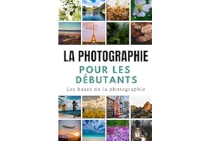 La Photographie pour les Débutants: Le Guide Complet du Nouveau Photographe