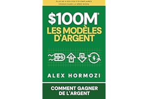 $100M Les Modèles d’Argent: Comment gagner de l’argent (Acquisition.com $100M Series) (French Edition)