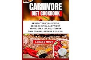 CARNIVORE DIET COOKBOOK: REDISCOVER YOUR-WELL BEING, ENERGY, AND VIGOR THROUGH A COLLECTION OF THIS 500 DELIGHTFUL RECIPES.