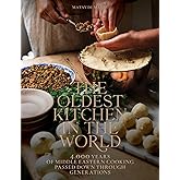 The Oldest Kitchen in the World: 4,000 Years of Middle Eastern Cooking Passed Down through Generations (A Cookbook)