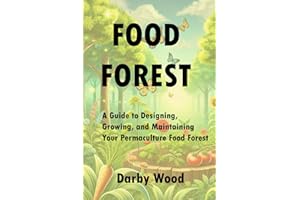 Food Forest: A Guide to Designing, Growing, and Maintaining Your Permaculture Food Forest