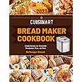 Cuisinart Bread Maker Cookbook: Simple Recipes for Homemade Breadcakes, Pizza, and More