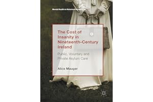 The Cost of Insanity in Nineteenth-Century Ireland: Public, Voluntary and Private Asylum Care (Mental Health in Historical Pe