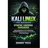 Kali Linux for Beginners: Ethical Hacking Handbook: A Step-by-Step Guide to Master Ethical Hacking, Penetration Testing &amp; Cybersecurity with Hands-On Labs and Real-World Projects