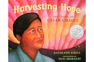 Harvesting Hope: The Story of Cesar Chavez – A Pura Belpré Award Winner About a Shy Boy Who Became a Leader for Children (Ages 4-7)