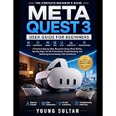 Meta Quest 3 User Guide For Beginners: A Practical Step-by-Step Manual for Setup, Mixed Reality, Gaming, Apps, PC VR, Productivity, Troubleshooting, and Mastering Virtual Reality with Confidence