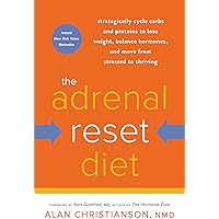 The Adrenal Reset Diet: Strategically Cycle Carbs and Proteins to Lose Weight, Balance Hormones, and Move from Stressed to Th