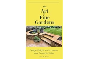 The Art of Fine Gardens: Design, Delight and Increase Your Property Value