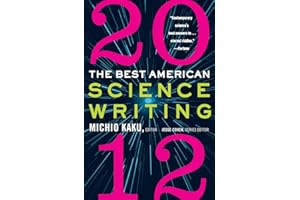 The Best American Science Writing 2012: Mind-Expanding Essays on Astronomy, Physics, Genetics, and Cognition