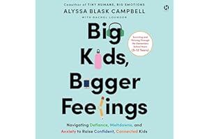 Big Kids, Bigger Feelings: Navigating Defiance, Meltdowns, and Anxiety to Raise Confident, Connected Kids