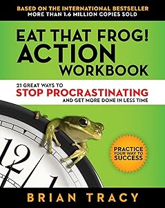 Eat That Frog! Action Workbook: 21 Great Ways to Stop Procrastinating and Get More Done in Less Time