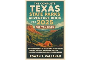 The Complete Texas State Parks Adventure Book 2025 for Tourists: Discover the Best of Texas State Parks – Hiking, Camping, Wildlife, and Hidden Gems for Unforgettable Outdoor Adventures in 2025