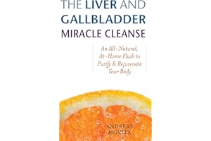 The Liver and Gallbladder Miracle Cleanse: An All-Natural, At-Home Flush to Purify and Rejuvenate Your Body
