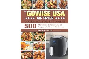 My GoWISE USA Air Fryer Cookbook for Beginners: 500 Affordable & Delicious Low-Oil Recipes with How-To Illustrations