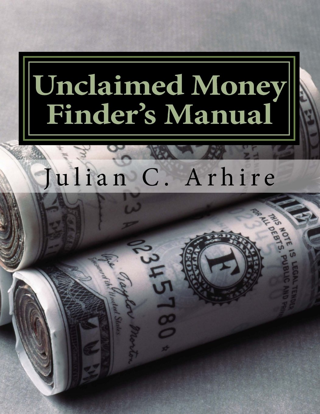 Unclaimed Money Finder S Manual How To Earn A Good Income By Reuniting People With Their Lost Money Arhire Julian C 9781540499738 Amazon Com Books