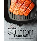 My Little Salmon Cookbook: Only the Best Salmon Recipes Every Chef Should Know!