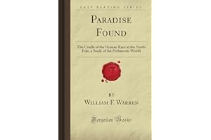 Paradise Found: The Cradle of the Human Race at the North Pole, a Study of the Prehistoric World