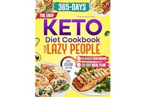 The Easy Keto Diet Cookbook for Lazy People: Lose Weight Without the Hassle: 365 Days of Delicious Fat-Burning, 20-Minute Keto Recipes Plus a Simple 30-Day Meal Plan for the Cooking-Averse