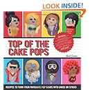 Top of the Cake Pops: Recipes to Turn your Favorite Pop Stars into Cakes on Sticks