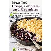 Wicked Good Crisps, Cobblers, and Crumbles: Insanely Delicious, Quick and Easy Fruity Dessert Recipes (Easy Baking Cookbook)