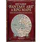 How to Draw Fantasy Art and RPG Maps: Step by Step Cartography for Gamers and Fans