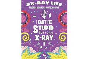 X-Ray Life Coloring Book For X-ray Technicians: Funny and Relatable Coloring Book Gift For Xray Techs