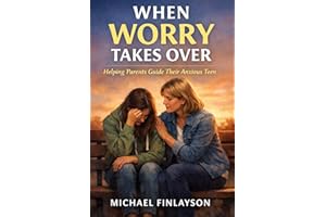 When Worry Takes Over: Helping Your Teen Break Free from Anxiety, Overthinking, and Emotional Overload