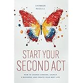 Start Your Second Act: How to Change Careers, Launch a Business, and Create Your Best Life