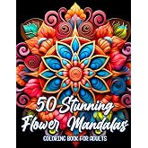 50 Stunning Flower Mandalas Coloring Book: Adult Coloring Book Featuring Intricate Flower Inspired Mandalas for Stress Relief and Relaxation