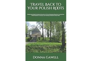 Travel Back to Your Polish Roots: Finding Your Polish Immigrant Ancestors in US and European Records, Locating Your Polish Relatives in Europe, and Traveling to Poland to Meet Them