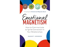 Emotional Magnetism: How to Communicate to Ignite Connection in Your Relationships